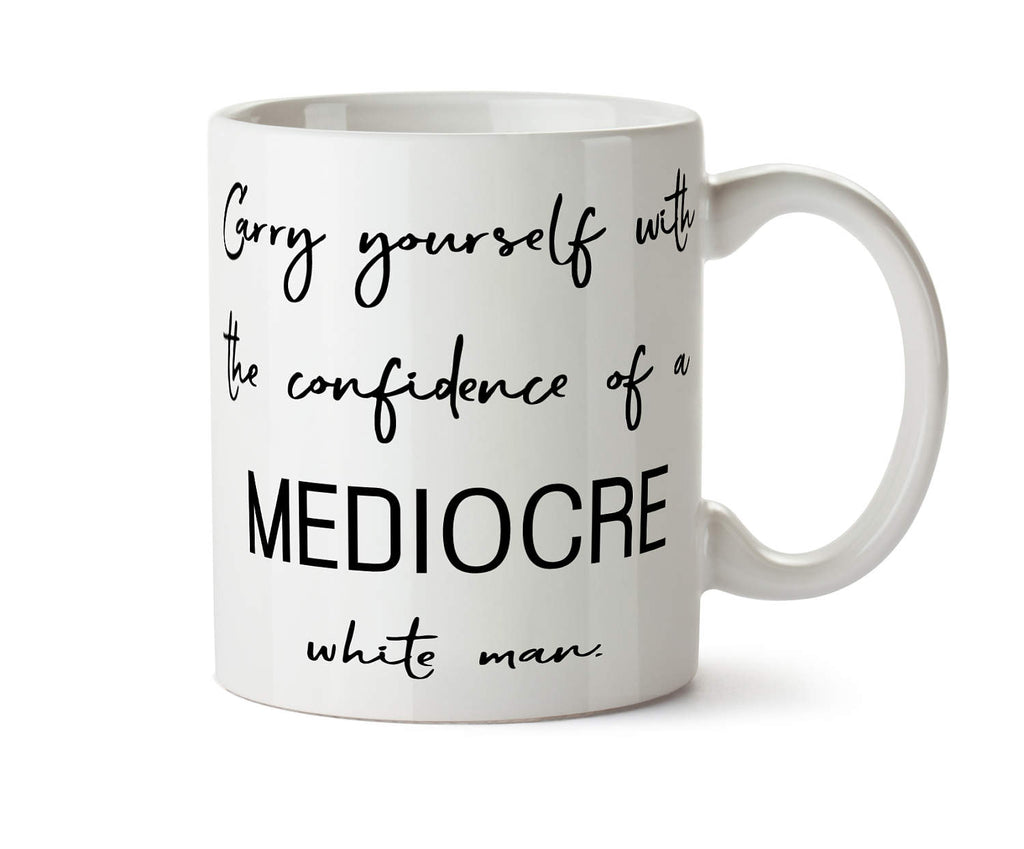 Carry Yourself With The Confidence of a Mediocre White Man New Coffee Mug -  Add Own Text to Personalize
