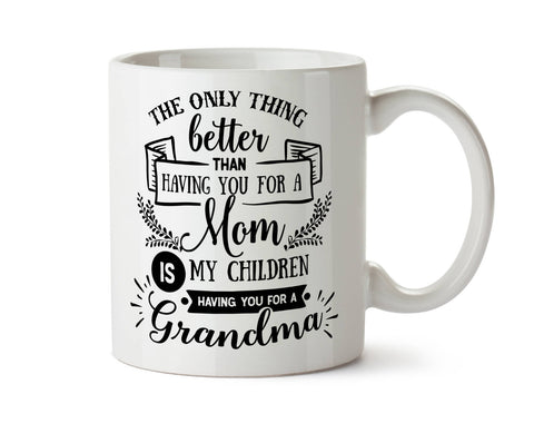 The Only Thing Better Than Having You As A Mom Is My Children Having You For A Grandma Coffee Mug -  Add Own Text to Personalize