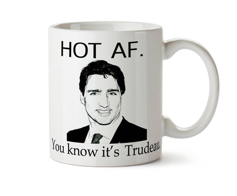 Justin Trudeau HOT AF You Know It's Trudeau  Coffee Mug - May Add Own Text to Personalize Funny