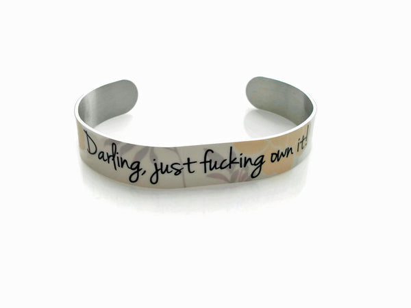 MATURE:  Darling, Just F*c&ing Own It - Motivational CUFF Bracelet - Makes a Great Gift