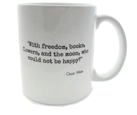 Oscar Wilde Quote - With freedom, books, flowers, and the moon, who could not be happy?  -  DISHWASHER Safe Coffee Mug -  Add Own Text