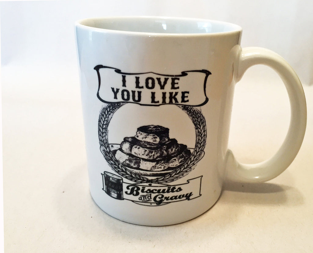 I Love You Like BISCUITS and GRAVY -  11 ounce DISHWASHER / Microwave Coffee Mug - May Add Own Text - Great Gift