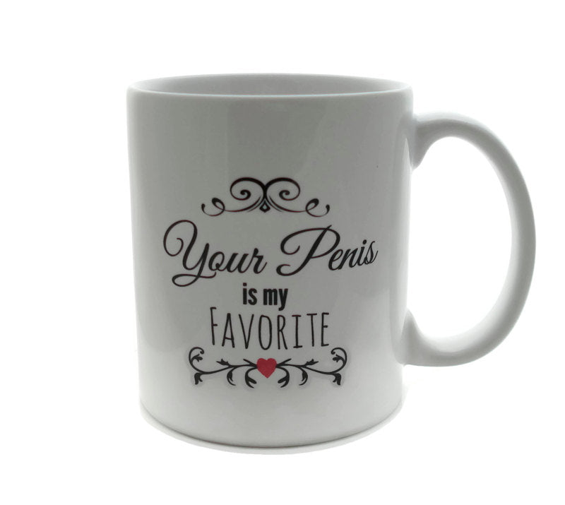 Your PENIS is My Favorite - One 11 ounce Dishwasher / Microwave Coffee Mug - Superb GIFT - Option to Add Own Text Boyfriend Love Funny