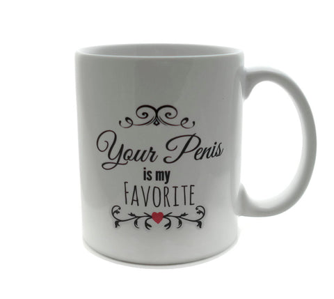 Your PENIS is My Favorite - One 11 ounce Dishwasher / Microwave Coffee Mug - Superb GIFT - Option to Add Own Text Boyfriend Love Funny