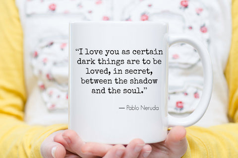 Pablo Neruda Quote " I love you as certain dark things are to be loved " Dishwasher / Microwave Coffee Mug - Superb GIFT - May Add Own Text