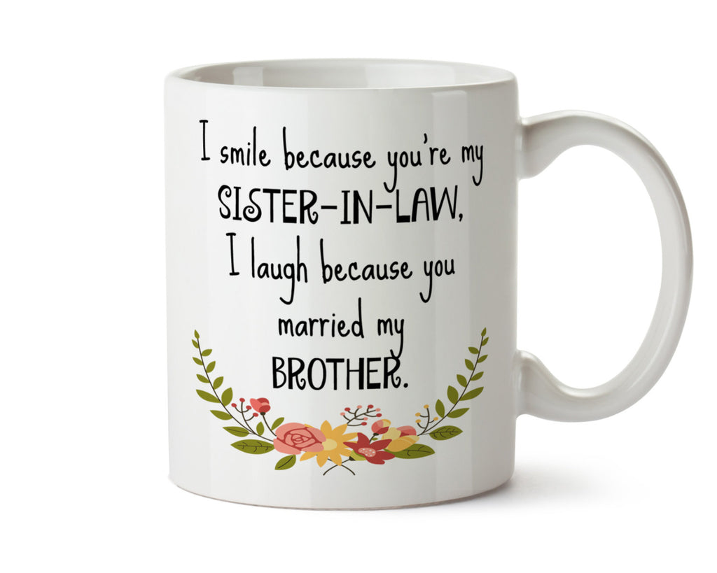 I Smile Because You're My Sister-in-Law,  I Laugh Because You Married My Brother - DISHWASHER Safe Coffee Mug -  Add Own Text to Personalize